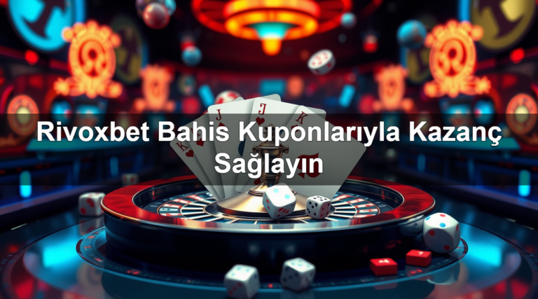 Rivoxbet Bahis Kuponlarıyla Kazanç Sağlayın