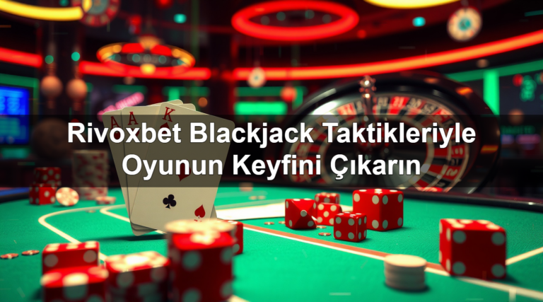 Rivoxbet Blackjack Taktikleriyle Oyunun Keyfini Çıkarın