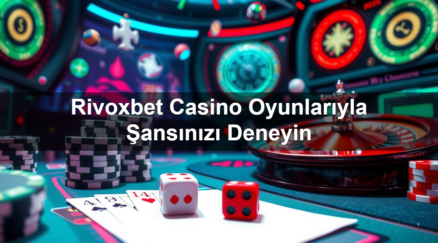 Rivoxbet Casino Oyunlarıyla Şansınızı Deneyin 2 Rivoxbet Casino Oyunlarıyla Şansınızı Deneyin