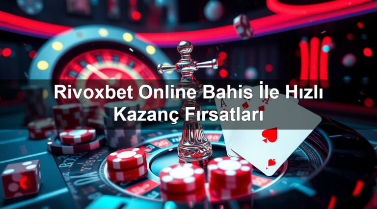 Rivoxbet Online Bahis İle Hızlı Kazanç Fırsatları